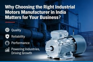 Read more about the article Why Choosing the Right Industrial Motors Manufacturer in India Matters for Your Business?